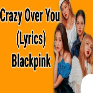 Crazy Over You Song Lyrics - Blackpink