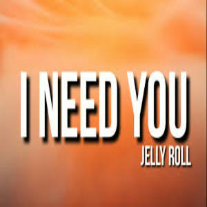 I NEED YOU Lyrics - JELLY ROLL