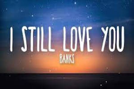 I Still Love You Lyrics - BANKS