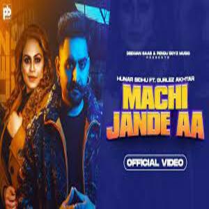 Machi Jande Aa Lyrics - Hunar Sidhu, Gurlej Akhtar