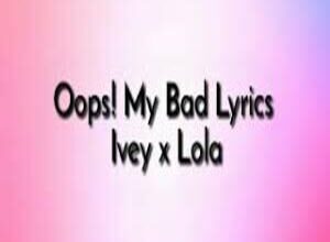 Photo of Oops! My Bad Lyrics – Ivey & Lola