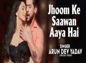 Photo of Jhoom Ke Saawan Aaya Hai Lyrics – Arun Dev Yadav, Shahereez